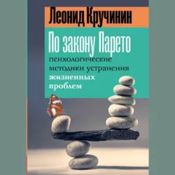 По закону Парето. Психологические методики устранения жизненных проблем - Леонид Кручинин