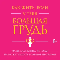 Как жить, если у тебя большая грудь. Маленькая книга, которая поможет решить большие проблемы - Кристина Гундлах