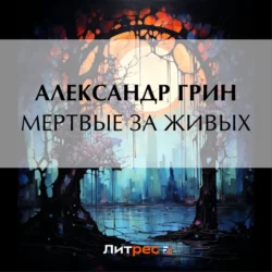 Мертвые за живых Александр Грин