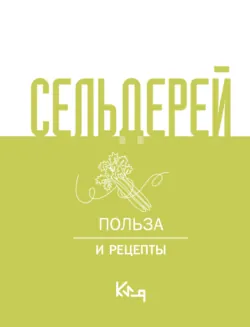 Сельдерей. Польза и рецепты - Коллектив авторов