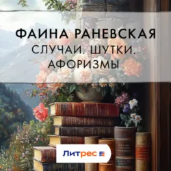 Случаи. Шутки. Афоризмы, Фаина Раневская Случаи. Шутки. Афоризмы, Фаина Раневская