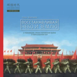 Восстанавливая Небо и Землю. О революции  японо-китайской войне и образовании КНР Чэнь Шаомин