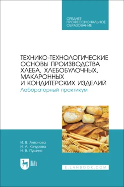 Технико-технологические основы производства хлеба, хлебобулочных, макаронных и кондитерских изделий. Лабораторный практикум. Учебное пособие для СПО, Нина Пушина