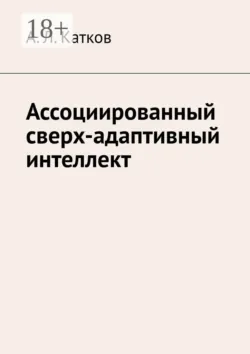 Ассоциированный сверх-адаптивный интеллект - Александр Катков