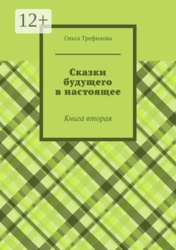 Сказки будущего в настоящее. Книга вторая, Ольга Трефилова