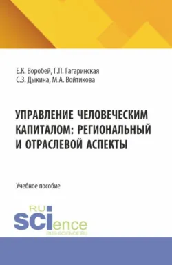 Управление человеческим капиталом: региональный и отраслевой аспект. (Аспирантура, Бакалавриат, Магистратура). Учебное пособие. - Марина Войтикова