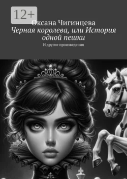 Черная королева, или История одной пешки. И другие произведения, Оксана Чигинцева