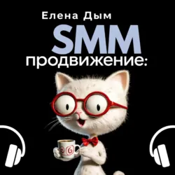 SMM продвижение: Как продвигать бизнес в социальных сетях - Елена Дым