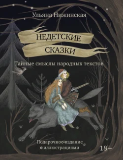 Недетские сказки. Тайные смыслы народных текстов. Подарочное издание с иллюстрациями Ульяна Нижинская