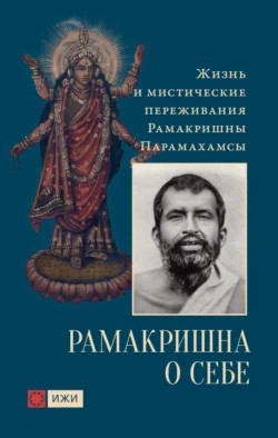 Рамакришна о себе. Жизнь и мистические переживания Рамакришны Парамахамсы, Рамакришна Парамахамса