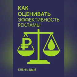 Как оценивать эффективность рекламы, аудиокнига Елены Дым. ISDN71441596