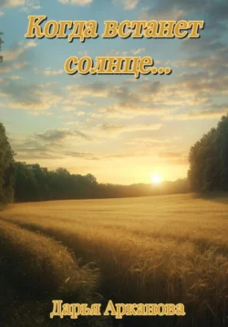 Когда встанет солнце…, Дарья Арканова