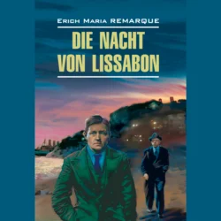 Die Nacht von Lissabon  Ночь в Лиссабоне. Книга для чтения на немецком языке Эрих Мария Ремарк