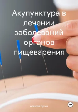Акупунктура в лечении заболеваний органов пищеварения, Алексей Орган