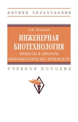 Инженерная биотехнология: процессы и аппараты микробиологических производств, Александр Луканин