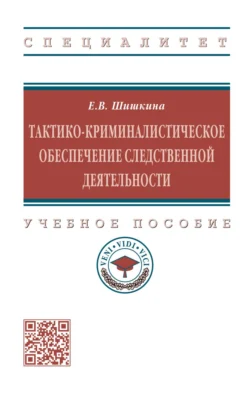 Тактико-криминалистическое обеспечение следственной деятельности: Учебное пособие Елена Шишкина