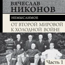 От Второй мировой к холодной войне. Немыслимое. Часть 1 - Вячеслав Никонов