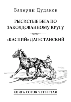 Рысистые бега по заколдованному кругу. «Каспий» дагестанский. Книга сорок четвертая Валерий Дудаков