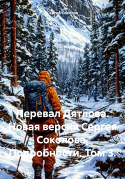 Перевал Дятлова. Новая версия Сергея Соколова. Подробности. Том 3., аудиокнига Сергея Викторовича Соколова. ISDN71496616