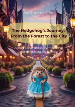 The Hedgehog’s Journey: From the Forest to the City Sviatlana Hrechukhina