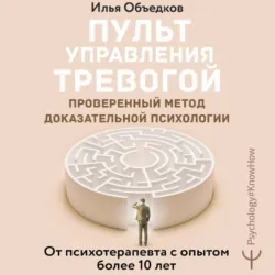 Пульт управления тревогой. Проверенный метод доказательной психологии. От психотерапевта с опытом более 10 лет - Илья Объедков