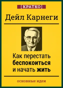 Как перестать беспокоиться и начать жить. Дейл Карнеги. Кратко - Культур-Мультур