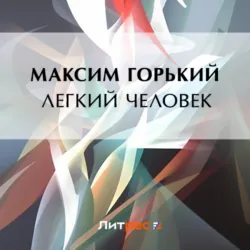 Легкий человек - Максим Горький