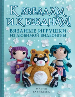 К звездам и к безднам! Вязаные игрушки из любимой видеоигры - Мария Разуваева