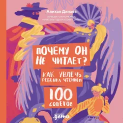 Почему он не читает? 100 советов, как увлечь ребенка чтением - Алихан Динаев
