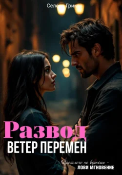 Развод. Ветер перемен Селена Гримм