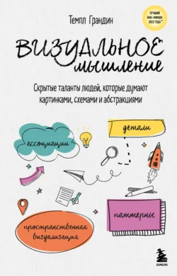 Визуальное мышление. Скрытые таланты людей, которые думают картинками, схемами и абстракциями - Темпл Грандин