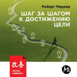 Шаг за шагом к достижению цели. Метод кайдзен, Роберт Маурер
