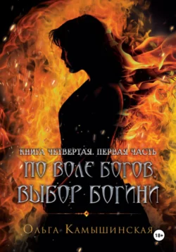 По воле богов. Выбор богини. Книга четвертая. Часть первая, Ольга Камышинская