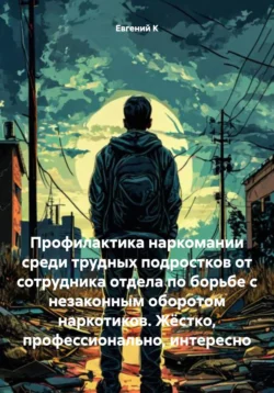 Профилактика наркомании среди трудных подростков от сотрудника отдела по борьбе с незаконным оборотом наркотиков. Жёстко, профессионально, интересно, Евгений К