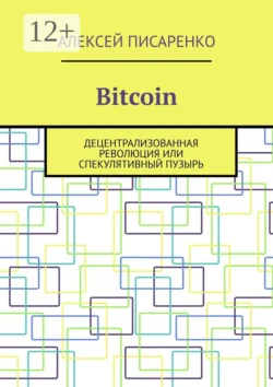 Bitcoin. Децентрализованная революция или спекулятивный пузырь Алексей Писаренко