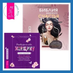 Библия женского счастья. Разбуди в себе Женщину. Книга-практикум. Всего 10 шагов к здоровью и стройности через любовь к себе, принятие и понимание, Татьяна Кирьянова