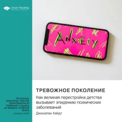Тревожное поколение. Как Великая Перестройка детства вызывает эпидемию психических заболеваний. Джонатан Хайдт. Саммари Smart Reading