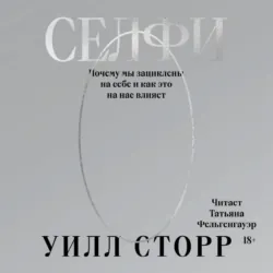 Селфи. Почему мы зациклены на себе и как это на нас влияет - Уилл Сторр