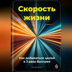 Скорость жизни: Как добиваться целей в 3 раза быстрее - Артем Демиденко