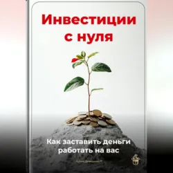 Инвестиции с нуля: Как заставить деньги работать на вас - Артем Демиденко