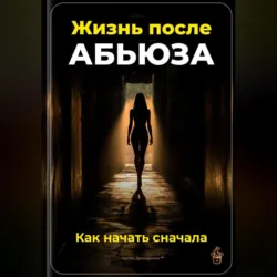 Жизнь после абьюза: Как начать сначала - Артем Демиденко