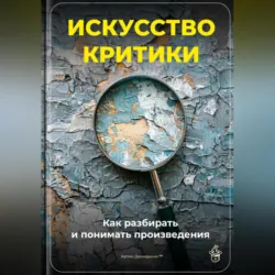 Искусство критики: Как разбирать и понимать произведения - Артем Демиденко