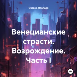 Венецианские страсти. Возрождение. Часть I, Оксана Павлова Венецианские страсти. Возрождение. Часть I, Оксана Павлова