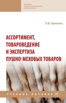 Ассортимент, товароведение и экспертиза пушно-меховых товаров: Учебное пособие, Любовь Орленко