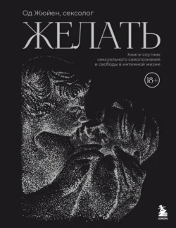 Желать. Книга-спутник сексуального самопознания и свободы в интимной жизни, Од Жюйен