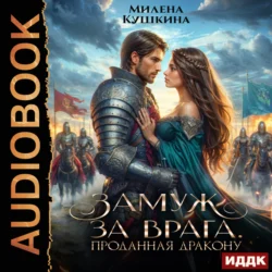 Замуж за врага. Проданная дракону Милена Кушкина