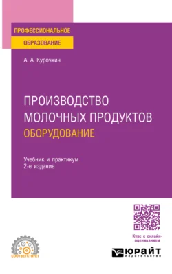 Производство молочных продуктов: оборудование 2-е изд., пер. и доп. Учебник и практикум для СПО, Анатолий Курочкин