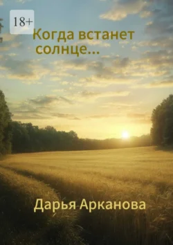 Когда встанет солнце…, Дарья Арканова