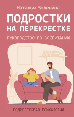 Подростки на перекрестке. Руководство по воспитанию - Наталья Зеленина