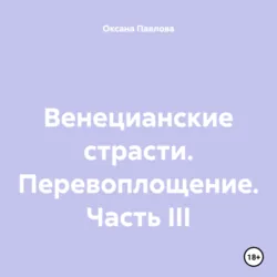 Венецианские страсти. Перевоплощение. Часть III, Оксана Павлова Венецианские страсти. Перевоплощение. Часть III, Оксана Павлова